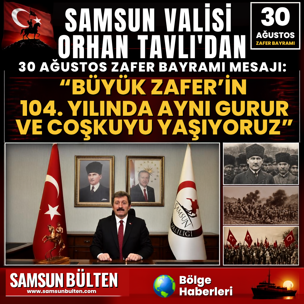 SAMSUN VALİSİ ORHAN TAVLI’DAN 30 AĞUSTOS ZAFER BAYRAMI MESAJI