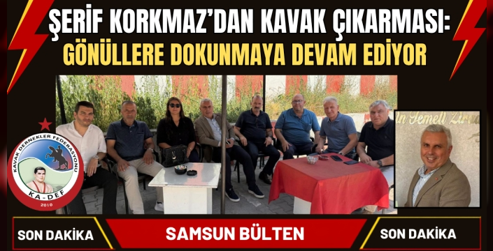 Şerif Korkmaz’dan Kavak Çıkarması: Gönüllere Dokunmaya Devam Ediyor