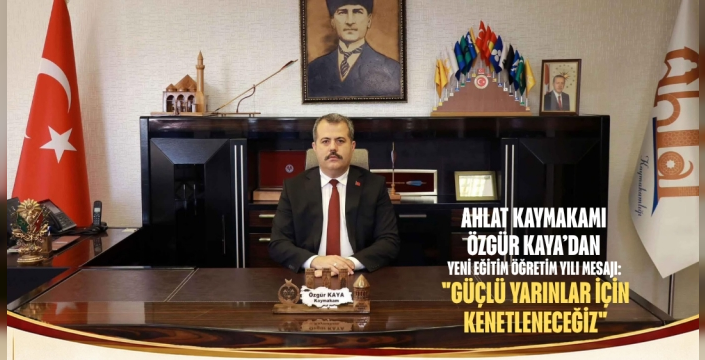 AHLAT KAYMAKAMI ÖZGÜR KAYA’DAN YENİ EĞİTİM ÖĞRETİM YILI MESAJI