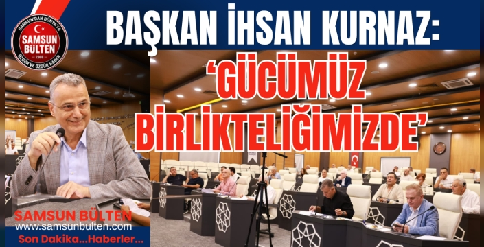 Başkan İhsan Kurnaz: ‘Gücümüz Birlikteliğimizde’
