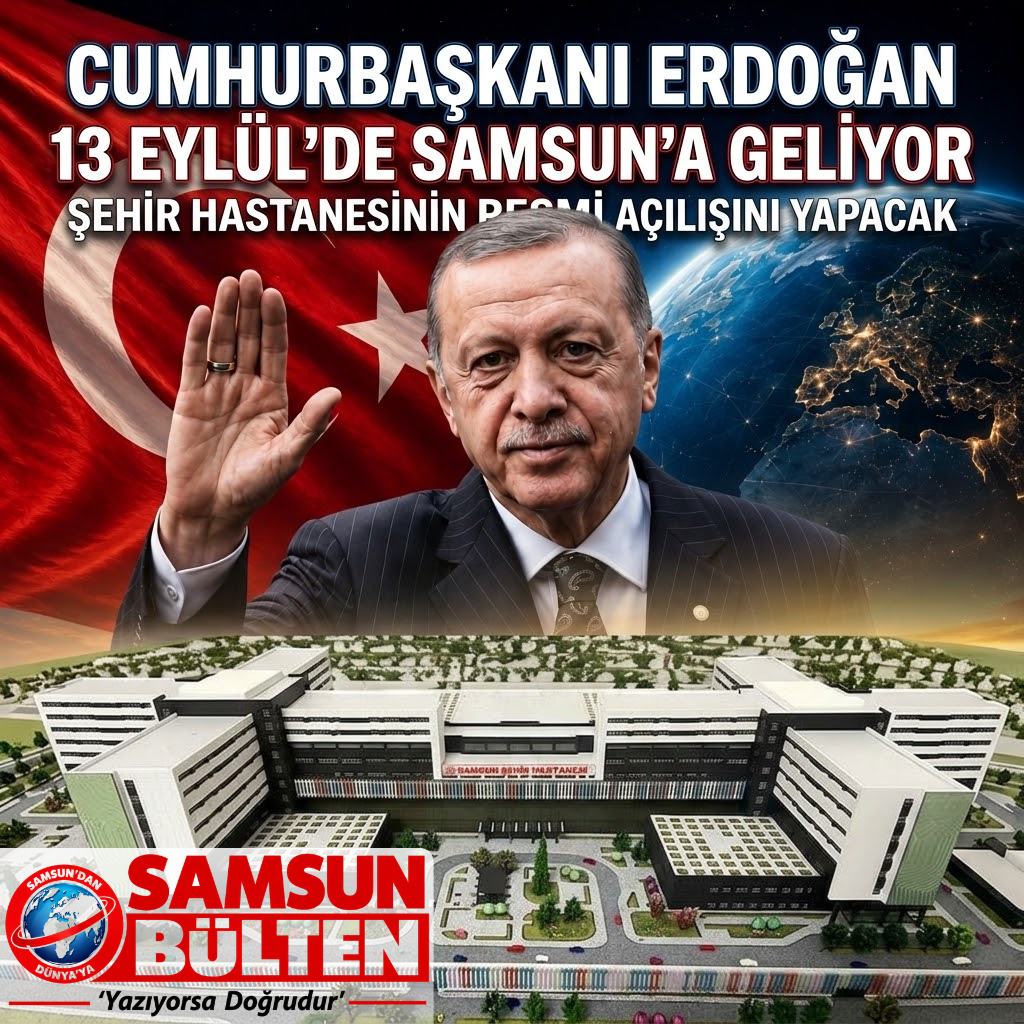 CUMHURBAŞKANI ERDOĞAN 13 EYLÜL'DE SAMSUN’A GELİYOR