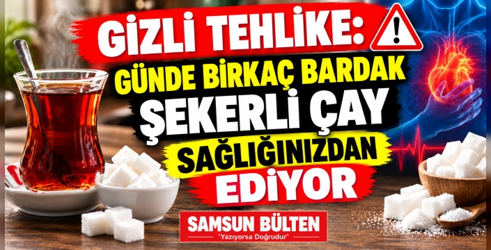 GÜNDE BİRKAÇ BARDAK ŞEKERLİ ÇAY SAĞLIĞINIZDAN EDİYOR