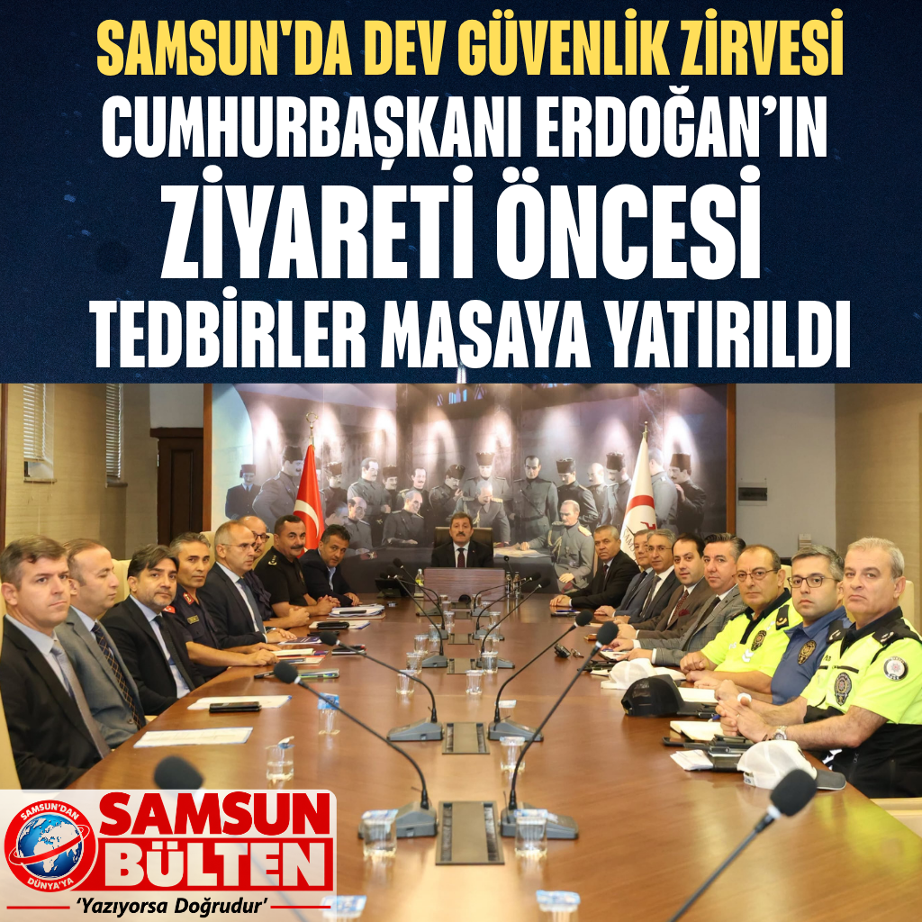 SAMSUN'DA CUMHURBAŞKANI ERDOĞAN’IN ZİYARETİ ÖNCESİ TEDBİRLER MASAYA YATIRILDI