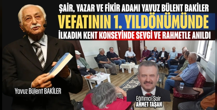 YAVUZ BÜLENT BAKİLER, VEFATININ 1. YILDÖNÜMÜNDE İLKADIM'DA SEVGİ VE RAHMETLE ANILDI
