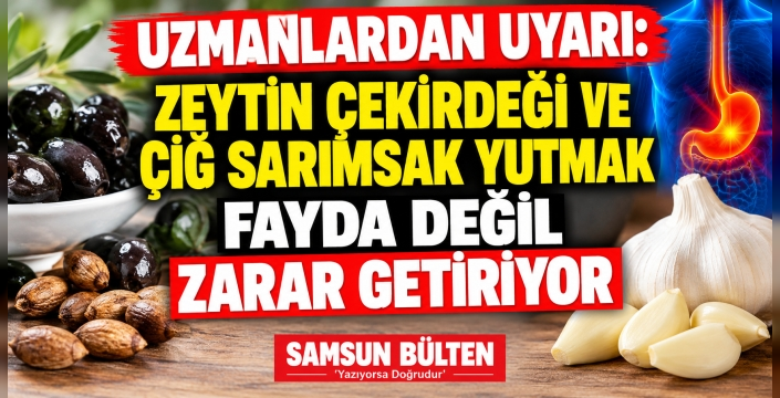 ZEYTİN ÇEKİRDEĞİ VE ÇİĞ SARIMSAK YUTMAK FAYDA DEĞİL ZARAR GETİRİYOR