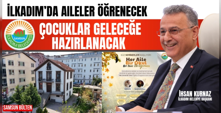 İlkadım’da Aileler Öğrenecek, Çocuklar Geleceğe Hazırlanacak