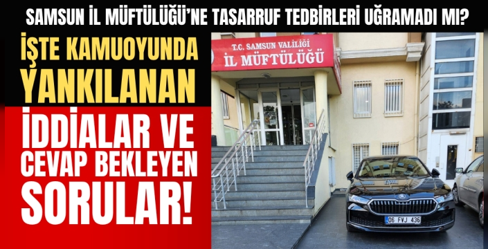 SAMSUN İL MÜFTÜLÜĞÜ’NE TASARRUF TEDBİRLERİ UĞRAMAMIŞ?