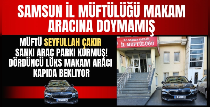 SAMSUN İL MÜFTÜLÜĞÜ MAKAM ARAÇ FİLOSU MU KURMUŞ?