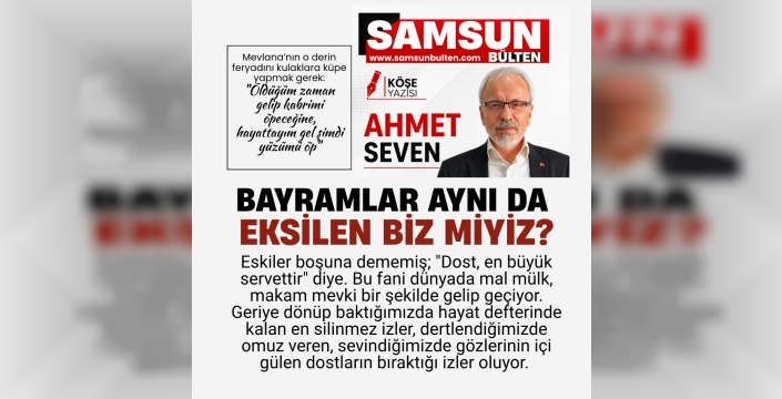 Bayramlar aynı da eksilen biz miyiz?