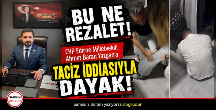CHP Edirne Milletvekili Ahmet Baran Yazgan'a Taciz İddiasıyla Dayak