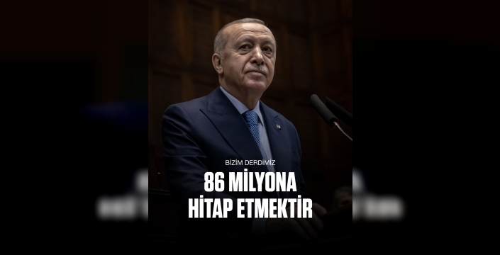 Cumhurbaşkanı Erdoğan: 'Bizim derdimiz 86 milyona hitap etmektir'