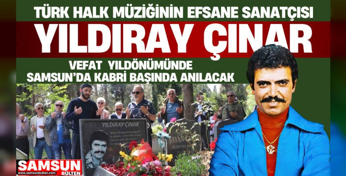 Efsane Türk Halk Müziği Sanatçısı Yıldıray Çınar Samsun'da Kabri Başında Anılacak