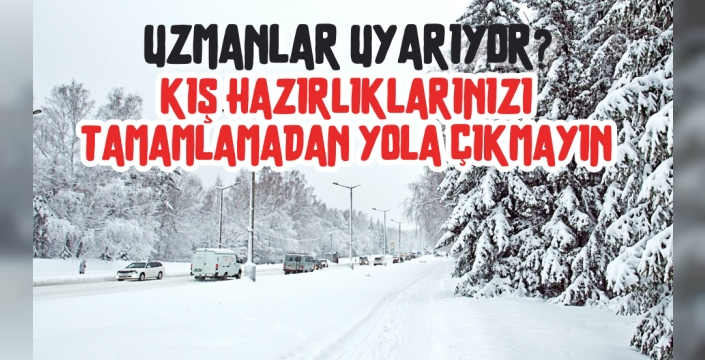 Hava koşullarına karşı uzmanlar sürücüleri acilen uyardı