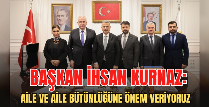 İhsan Kurnaz: 'Aile ve Aile Bütünlüğüne Önem Veriyoruz'