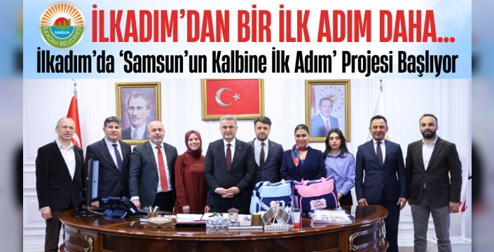 İlkadım’da ‘Samsun’un Kalbine İlk Adım’ Projesi Başlıyor