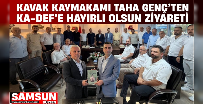 KAVAK KAYMAKAMI TAHA GENÇ’TEN KA-DEF’E HAYIRLI OLSUN ZİYARETİ