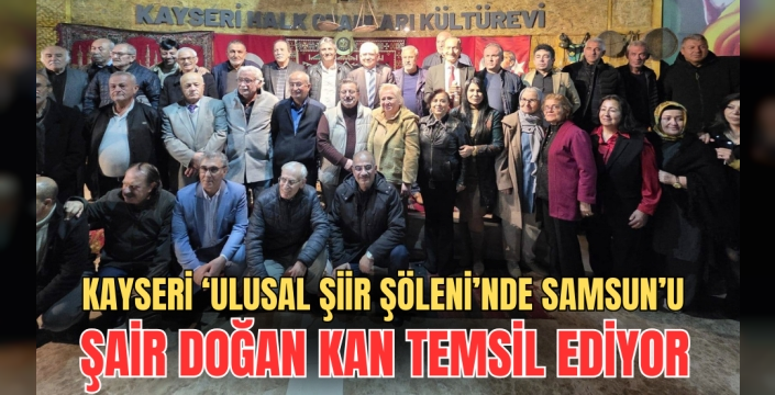 Kayseri'deki Uluslararası Şiir Şöleninde Samsun'u Şair Doğan Kan Temsil Ediyor
