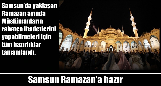 Samsun Ramazan'a hazır