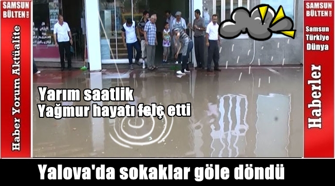 Yalovada yağışlar su baskınlarına yol açtı