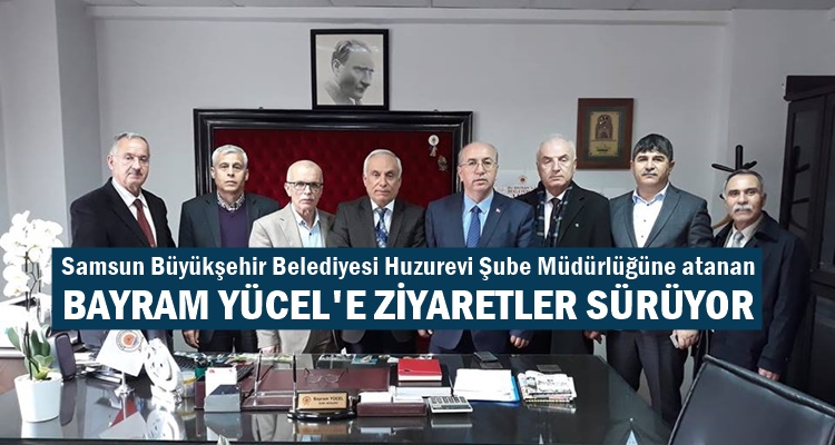HUZUREVİ MÜDÜRÜ BAYRAM YÜCEL'E ZİYARETLER SÜRÜYOR
