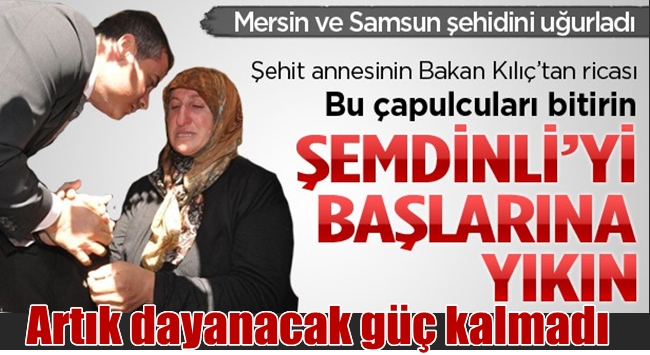 ŞEHİT ANASI ŞEMDİNLİYİ BAŞLARINA YIKIN DEDİ