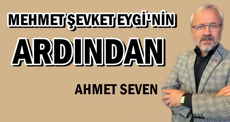 MEHMET ŞEVKET EYGİ'NİN ARDINDAN