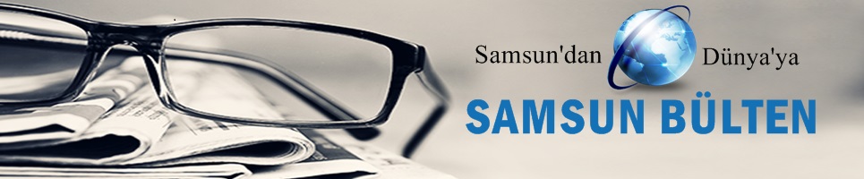 SAMSUN BÜLTEN 11 YILDIR YAYIN HAYATINDA