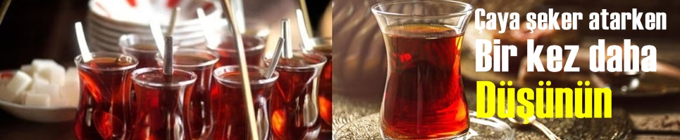 ŞEKERLİ ÇAY İÇMENİN ZARARLARI ÇOK FAZLA...