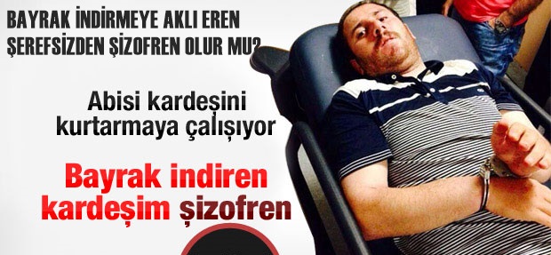 BAYRAK İNDİRMEYE KALKIŞAN ŞİZOFRENMİŞ