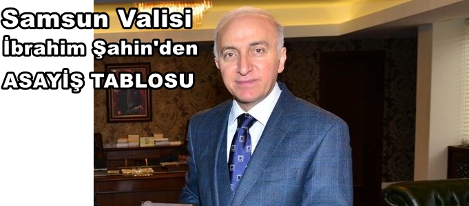 Samsun Valisi Şahin'den Asayiş Raporu