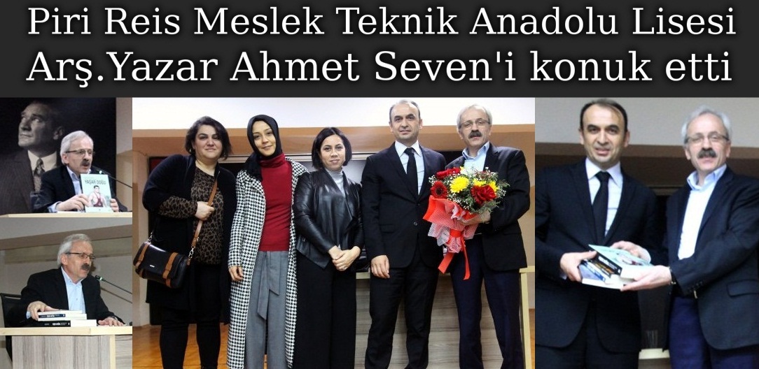 Piri Reis M.T.A Lisesi Arş.Yazar Ahmet SEVEN'i konuk etti
