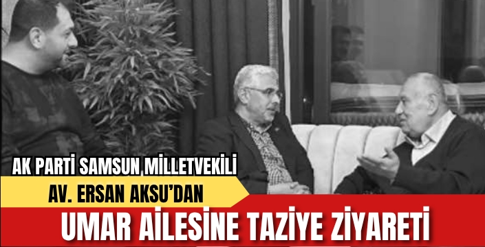 Milletvekili Ersan Aksu'dan İlkadım Belediyesi Meclis Üyesi Mustafa Umar'a Taziye Ziyareti