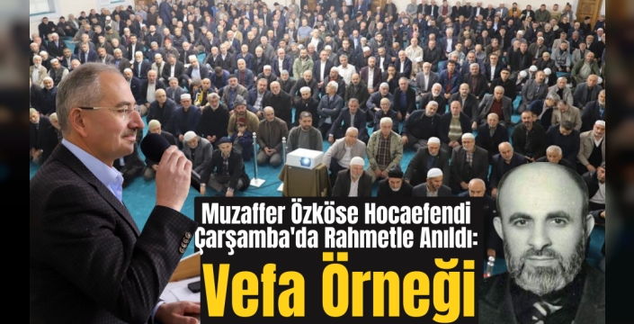 Muzaffer Özköse Hocaefendi Çarşamba'da Rahmetle Anıldı