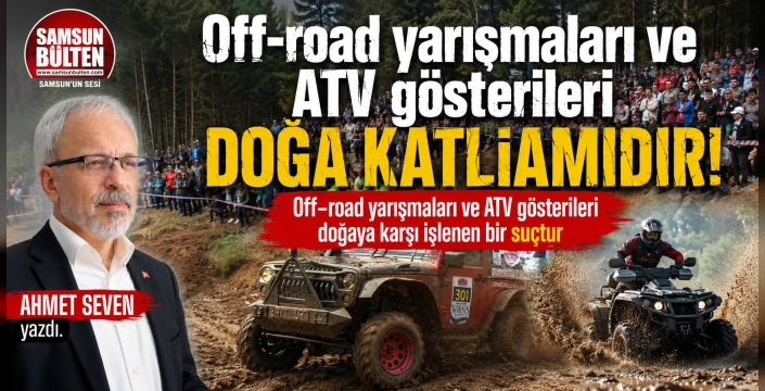 Off-road yarışmaları ve ATV gösterileri doğa katliamıdır