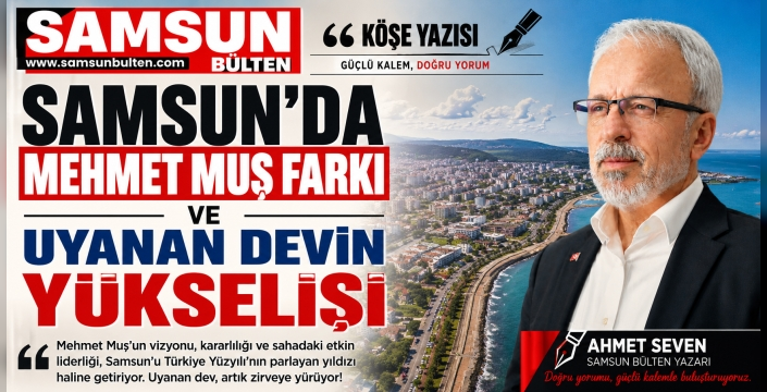 SAMSUN'DA MEHMET MUŞ FARKI VE UYANAN DEVİN YÜKSELİŞİ