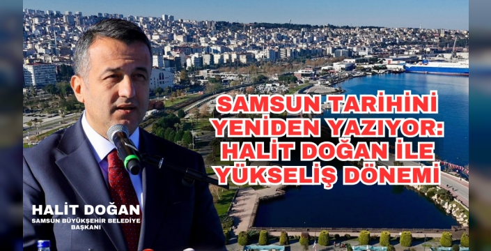 Samsun Tarihini Yeniden Yazıyor: Halit Doğan İle Yükseliş Dönemi