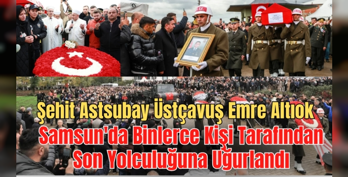 Şehit Astsubay Emre Altıok Samsun'da Son Yolculuğuna Uğurlandı