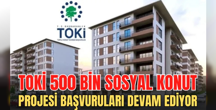TOKİ 500 Bin Sosyal Konut Projesi Başvuruları Devam Ediyor!