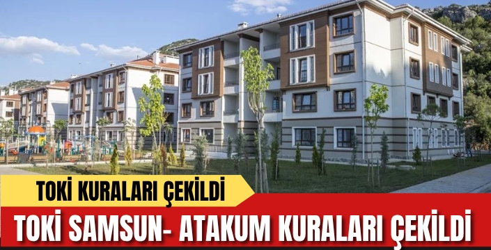 TOKİ Samsun Atakum Kura Sonuçları Açıklandı: 1712 Konut Yeni Sahiplerini Buldu!