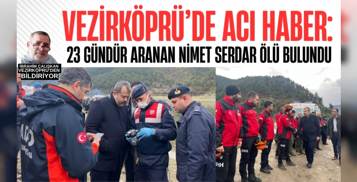 VEZİRKÖPRÜ’DE ACI HABER: 23 GÜNDÜR ARANAN NİMET SERDAR ÖLÜ BULUNDU