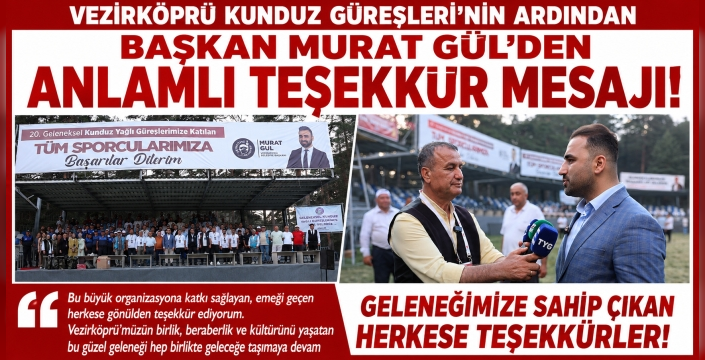 VEZİRKÖPRÜ KUNDUZ GÜREŞLERİ'NİN ARDINDAN BAŞKAN MURAT GÜL'DEN ANLAMLI TEŞEKKÜR